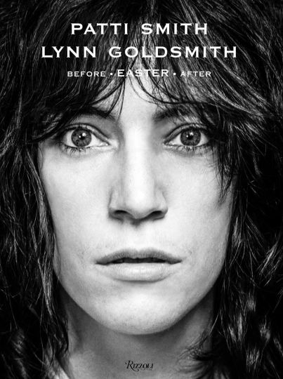 Patti Smith & Lynn Goldsmith - Before Easter After - Rizzoli